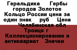 Геральдика №10 Гербы городов Золотое Кольцо России цена за один знак 25 руб. › Цена ­ 25 - Челябинская обл., Троицк г. Коллекционирование и антиквариат » Значки   